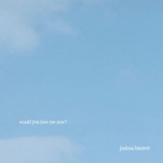 Would you love me now?