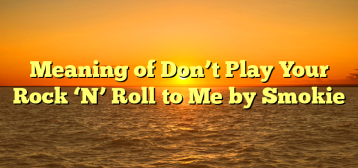 Meaning of Don’t Play Your Rock ‘N’ Roll to Me by Smokie