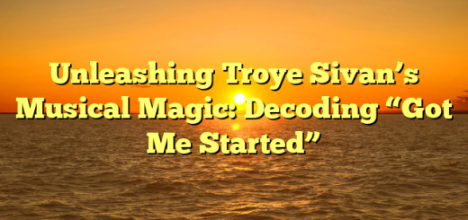 Unleashing Troye Sivan’s Musical Magic: Decoding “Got Me Started”